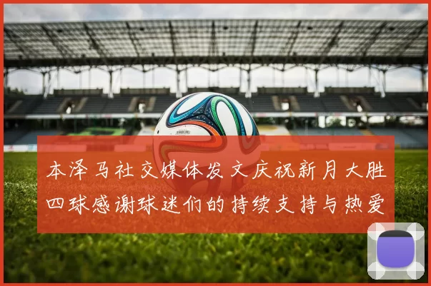 本泽马社交媒体发文庆祝新月大胜四球感谢球迷们的持续支持与热爱
